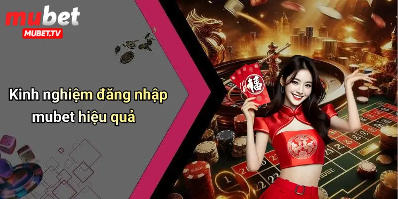 Kinh nghiệm đăng nhập mubet hiệu quả