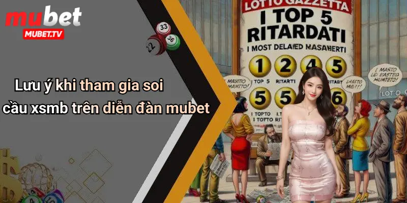 Lưu ý khi tham gia soi cầu xsmb trên diễn đàn mubet